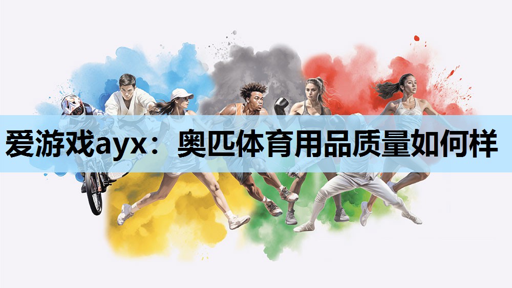 爱游戏ayx：奥匹体育用品质量如何样