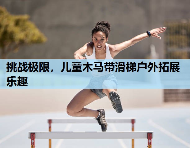 挑战极限，儿童木马带滑梯户外拓展乐趣