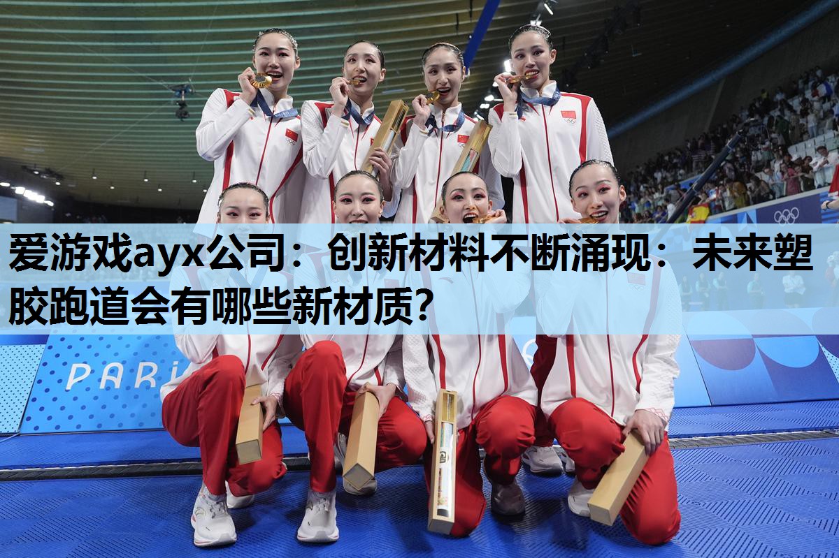爱游戏ayx公司：创新材料不断涌现：未来塑胶跑道会有哪些新材质？