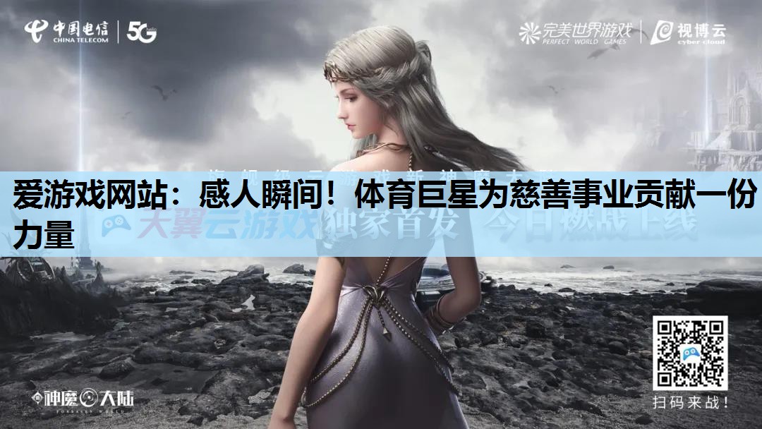 爱游戏网站：感人瞬间！体育巨星为慈善事业贡献一份力量