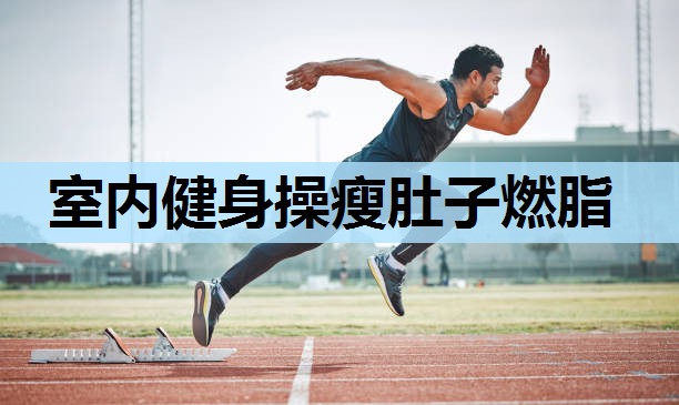室内健身操瘦肚子燃脂 室内健身操瘦肚子燃脂