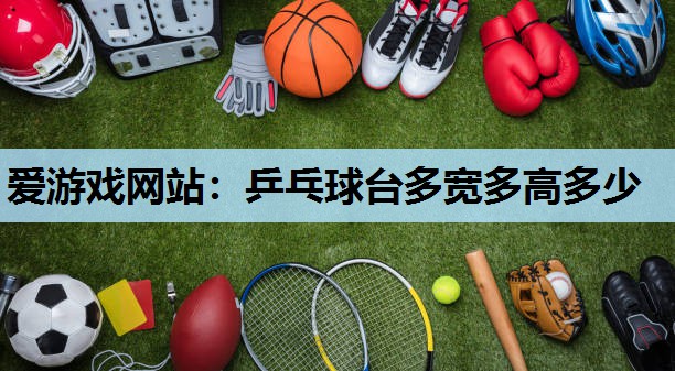 乒乓球台多宽多高多少 乒乓球台多宽多高多少