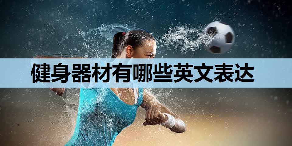 健身器材有哪些英文表达 健身器材有哪些英文表达