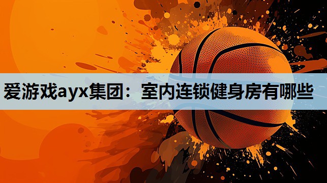 室内连锁健身房有哪些 室内连锁健身房有哪些