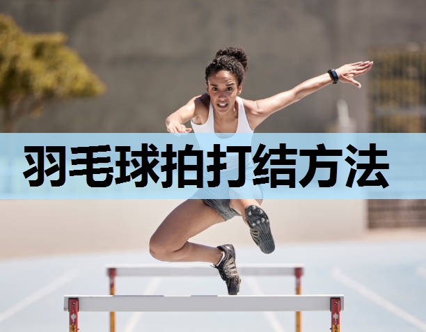 羽毛球拍打结方法 羽毛球拍打结方法