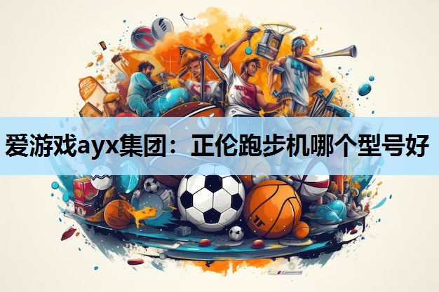 正伦跑步机哪个型号好 正伦跑步机哪个型号好