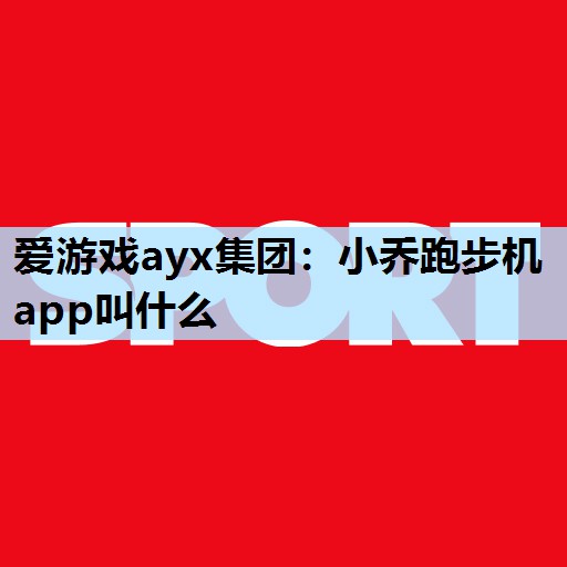 小乔跑步机app叫什么 小乔跑步机app叫什么