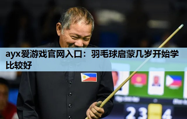 羽毛球启蒙几岁开始学比较好 羽毛球启蒙几岁开始学比较好