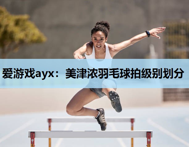 美津浓羽毛球拍级别划分 美津浓羽毛球拍级别划分