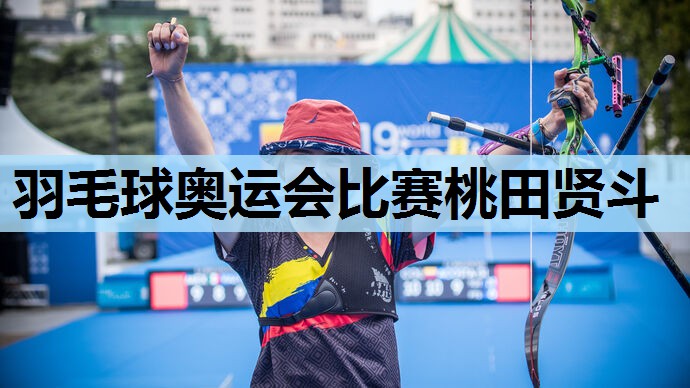 羽毛球奥运会比赛桃田贤斗 羽毛球奥运会比赛桃田贤斗